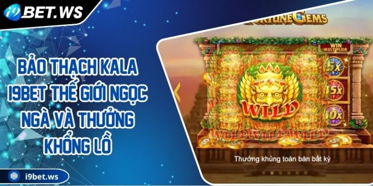 Bảo Thạch Kala I9BET Thế Giới Ngọc Ngà Và Thưởng Khổng Lồ