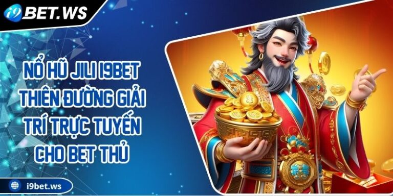 Nổ Hũ JILI I9BET Thiên Đường Giải Trí Trực Tuyến Cho Bet Thủ