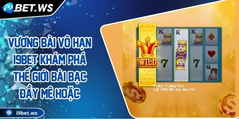 Vương Bài Vô Hạn I9BET Khám Phá Thế Giới Bài Bạc Đầy Mê Hoặc