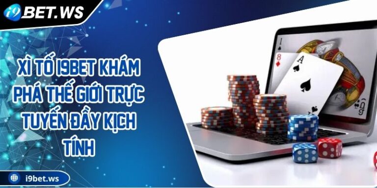 Xì Tố I9BET Khám Phá Thế Giới Trực Tuyến Đầy Kịch Tính